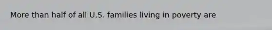 More than half of all U.S. families living in poverty are