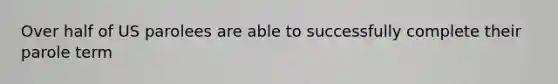 Over half of US parolees are able to successfully complete their parole term