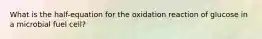 What is the half-equation for the oxidation reaction of glucose in a microbial fuel cell?