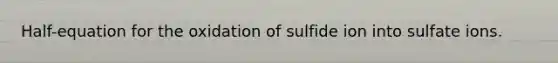 Half-equation for the oxidation of sulfide ion into sulfate ions.