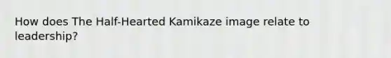 How does The Half-Hearted Kamikaze image relate to leadership?