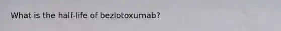 What is the half-life of bezlotoxumab?