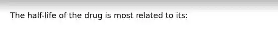 The half-life of the drug is most related to its: