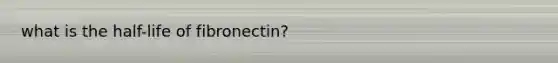 what is the half-life of fibronectin?