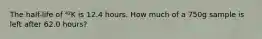 The half-life of ⁴²K is 12.4 hours. How much of a 750g sample is left after 62.0 hours?