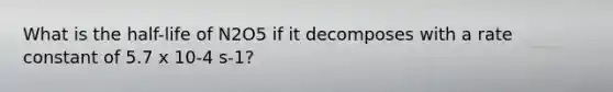 What is the half-life of N2O5 if it decomposes with a rate constant of 5.7 x 10-4 s-1?