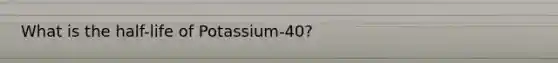 What is the half-life of Potassium-40?