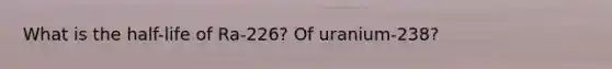 What is the half-life of Ra-226? Of uranium-238?