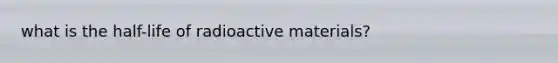 what is the half-life of radioactive materials?