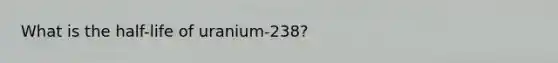 What is the half-life of uranium-238?