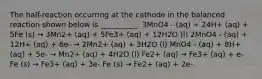 The half-reaction occurring at the cathode in the balanced reaction shown below is __________. 3MnO4 - (aq) + 24H+ (aq) + 5Fe (s) → 3Mn2+ (aq) + 5Fe3+ (aq) + 12H2O (l) 2MnO4 - (aq) + 12H+ (aq) + 6e- → 2Mn2+ (aq) + 3H2O (l) MnO4 - (aq) + 8H+ (aq) + 5e- → Mn2+ (aq) + 4H2O (l) Fe2+ (aq) → Fe3+ (aq) + e- Fe (s) → Fe3+ (aq) + 3e- Fe (s) → Fe2+ (aq) + 2e-