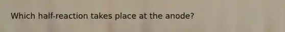 Which half-reaction takes place at the anode?