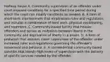 Halfway house A. Community supervision of an offender under court-imposed conditions for a specified time period during which the court can modify conditions as needed. B. A form of short-term imprisonment that emphasizes rules and regulations and includes a combination of hard work, physical conditioning, and treatment. C. Community-based facility that houses offenders and serves as midpoints between liberty in the community and deprivation of liberty in a prison. D. A form of probation that requires closer supervision of the offender under increased rules and regulations governing the offender's movement and behavior. E. A nonresidential community-based sanction that blends high levels of supervision with the delivery of specific services needed by the offender.