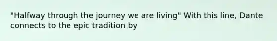 "Halfway through the journey we are living" With this line, Dante connects to the epic tradition by