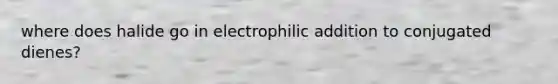 where does halide go in electrophilic addition to conjugated dienes?