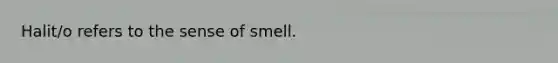 Halit/o refers to the sense of smell.