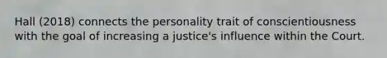 Hall (2018) connects the personality trait of conscientiousness with the goal of increasing a justice's influence within the Court.