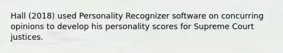 Hall (2018) used Personality Recognizer software on concurring opinions to develop his personality scores for Supreme Court justices.