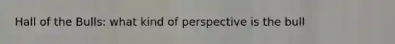 Hall of the Bulls: what kind of perspective is the bull