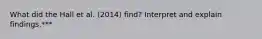 What did the Hall et al. (2014) find? Interpret and explain findings.***