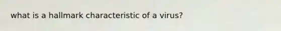 what is a hallmark characteristic of a virus?