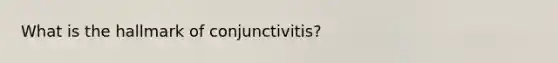 What is the hallmark of conjunctivitis?