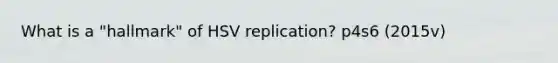 What is a "hallmark" of HSV replication? p4s6 (2015v)