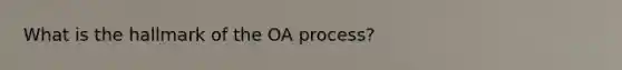 What is the hallmark of the OA process?