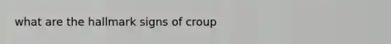 what are the hallmark signs of croup