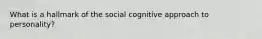 What is a hallmark of the social cognitive approach to personality?