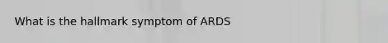 What is the hallmark symptom of ARDS