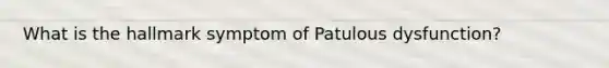 What is the hallmark symptom of Patulous dysfunction?