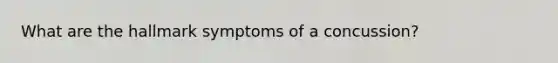 What are the hallmark symptoms of a concussion?