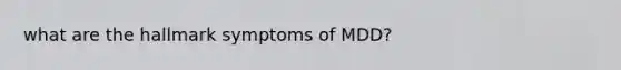 what are the hallmark symptoms of MDD?