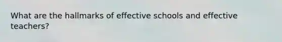 What are the hallmarks of effective schools and effective teachers?