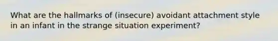 What are the hallmarks of (insecure) avoidant attachment style in an infant in the strange situation experiment?