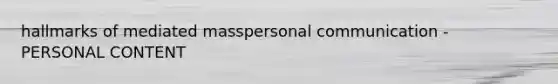 hallmarks of mediated masspersonal communication - PERSONAL CONTENT