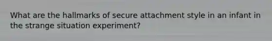What are the hallmarks of secure attachment style in an infant in the strange situation experiment?