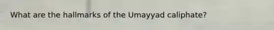 What are the hallmarks of the Umayyad caliphate?