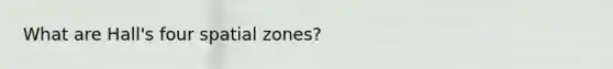 What are Hall's four spatial zones?