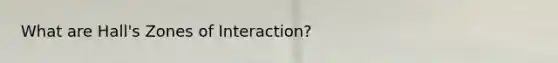 What are Hall's Zones of Interaction?