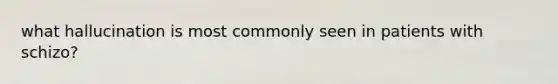what hallucination is most commonly seen in patients with schizo?