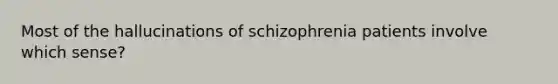 Most of the hallucinations of schizophrenia patients involve which sense?