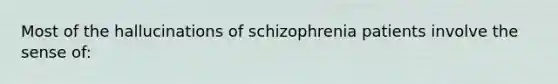 Most of the hallucinations of schizophrenia patients involve the sense of: