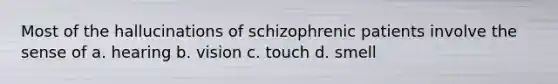 Most of the hallucinations of schizophrenic patients involve the sense of a. hearing b. vision c. touch d. smell