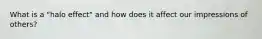 What is a "halo effect" and how does it affect our impressions of others?