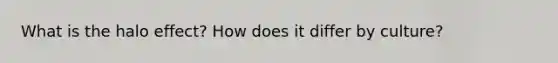 What is the halo effect? How does it differ by culture?