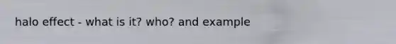 halo effect - what is it? who? and example
