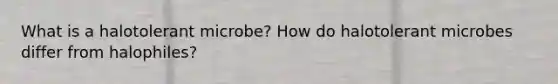 What is a halotolerant microbe? How do halotolerant microbes differ from halophiles?