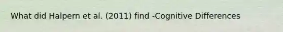 What did Halpern et al. (2011) find -Cognitive Differences
